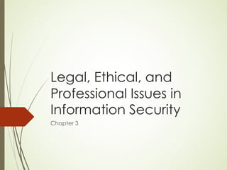 Legal, Ethical, and
Professional Issues in
Information Security
Chapter 3
 