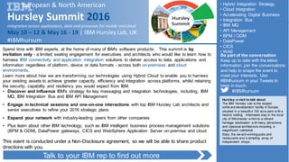 • Hybrid Integration Strategy
• Cloud Integration
• Accelerating Digital Business
• Integration Bus
• IBM MQ
• API Management
• BPM / ODM
• DataPower
• CICS
• WAS
Spend time with IBM experts, at the home of many of IBM's software products. This summit is by
invitation only - a limited seating engagement for executives and architects who would like to learn how to
harness IBM connectivity and application integration solutions to deliver access to data, applications and
information regardless of platform, device or data formats - across both on-premises and cloud
environments.
Learn more about how we are transforming our technologies using Hybrid Cloud to enable you to harness
your existing assets to achieve greater capacity, efficiency and integration across platforms, whilst retaining
the security, capability and resiliency you would expect from IBM.
• Discover and influence IBM's strategy for key messaging and integration technologies, including, IBM
MQ, IBM Integration Bus and IBM API Management
• Engage in technical sessions and one-on-one interactions with top IBM Hursley Lab architects and
senior executives to refine your 2016 strategic plans
• Expand your network with industry-leading peers from other companies
• Plus learn about other IBM technology, such as IBM intelligent business process management solutions
(BPM & ODM), DataPower gateways, CICS and WebSphere Application Server on-premise and cloud
This event is conducted under a Non-Disclosure agreement, so we will be able to share product
directions with you.
Hursley: a visit to talk about
The IBM Hursley Lab is the largest
softw are development facility in Europe;
situated in a beautiful 100 acre park w ith a
historic setting. Attendees stay in the local
city of Winchester w hich is a vibrant
heritage destination w ith many attractions
and classical architecture including a
magnificent cathedral.
Enjoy the aw ard-winning pubs and
restaurants and a tempting array of
independent shops.
Talk to your IBM rep to find out more
Be part of the conversation
Keep up to date with the latest
information, join the conversations
and help to shape the event to
meet your interests. Use
#IBMhursum in your Tweets to
keep in touch.
#IBMhursum
European & North American
Hursley Summit 2016
Integration across applications, data and processes for mobile and cloud
May 10 – 12 & May 16 - 19 | IBM Hursley Lab, UK
#IBMhursum
 