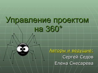 Управление проектом  на 360° Авторы и ведущие: Сергей   Седов Елена Снесарева 
