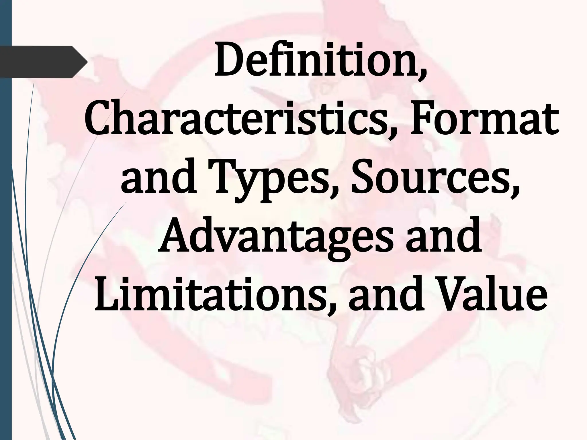 Definition,
Characteristics, Format
and Types, Sources,
Advantages and
Limitations, and Value
 