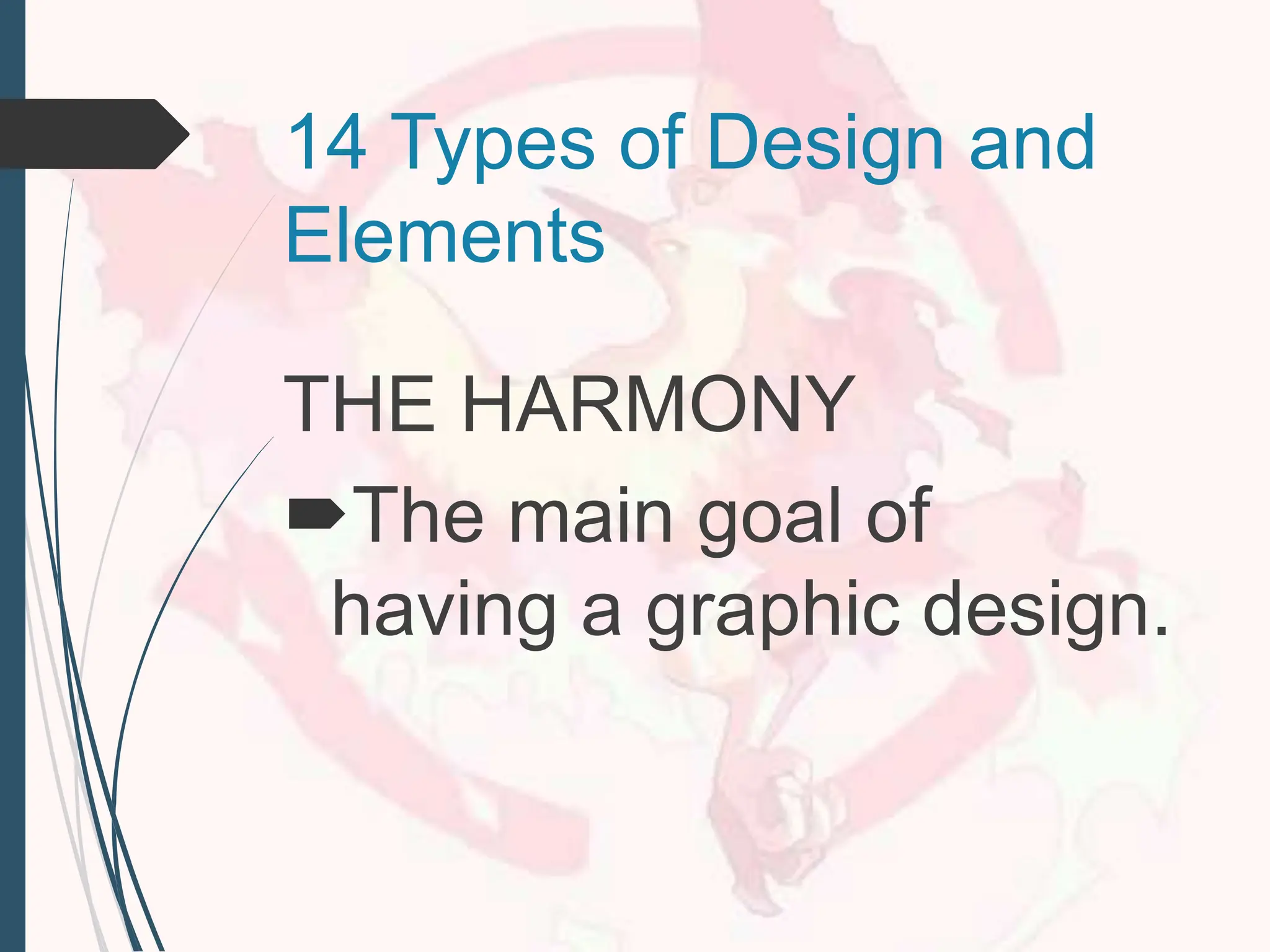 14 Types of Design and
Elements
THE HARMONY
The main goal of
having a graphic design.
 