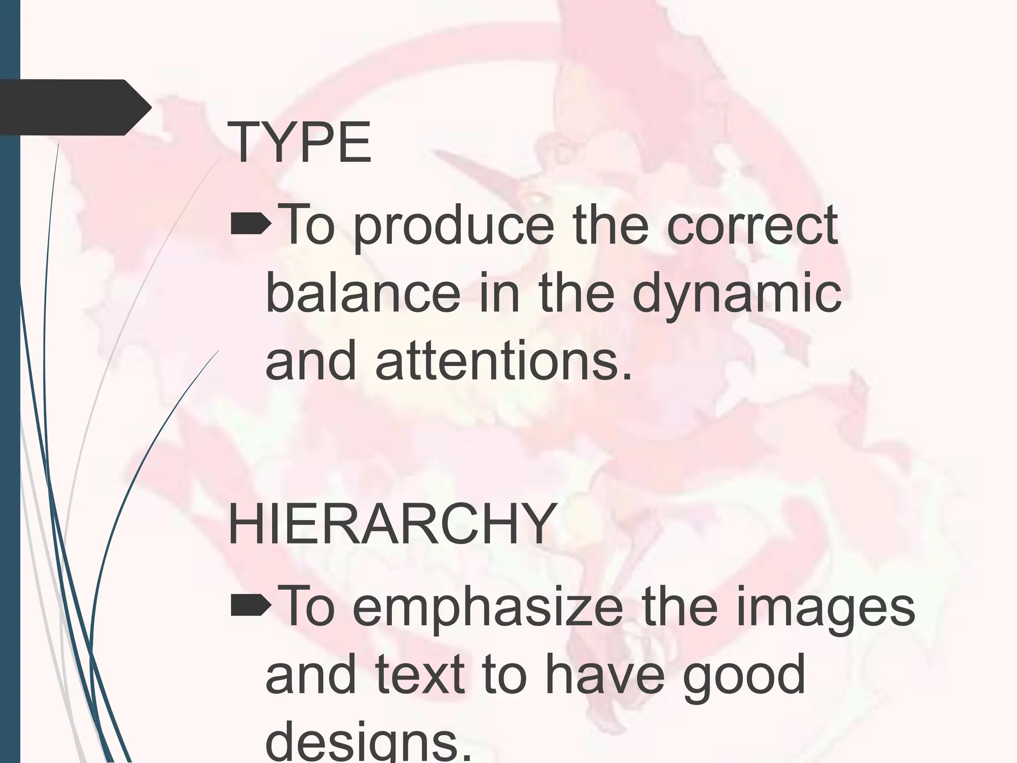 TYPE
To produce the correct
balance in the dynamic
and attentions.
HIERARCHY
To emphasize the images
and text to have good
designs.
 