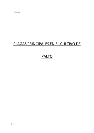 2
TITULO
PLAGAS PRINCIPALES EN EL CULTIVO DE
PALTO
 