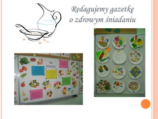 Redagujemy gazetkę
o zdrowym śniadaniu
 