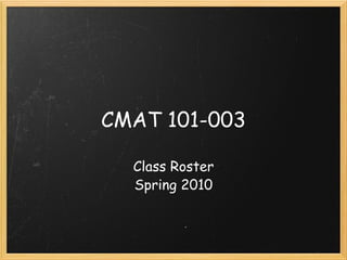 CMAT 101-003 Class Roster Spring 2010   