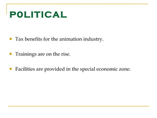 P0LITICAL Tax benefits for the animation industry. Trainings are on the rise.  Facilities are provided in the special economic zone. 