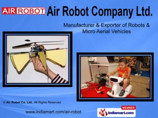 Manufacturer & Exporter of Robots &
                                                   Micro Aerial Vehicles




© Air Robot Co. Ltd., All Rights Reserved


               www.indiamart.com/air-robot
 