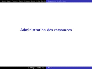 Cont Base Fichiers Outils Réseau Shells Utils Services FS Ressources Modules Réseau
Ressources L10N X11
Administration des ressources
G. Allègre - INPG FC Linux
 