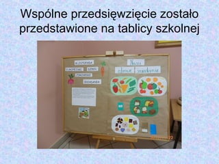 Wspólne przedsięwzięcie zostało
przedstawione na tablicy szkolnej
 