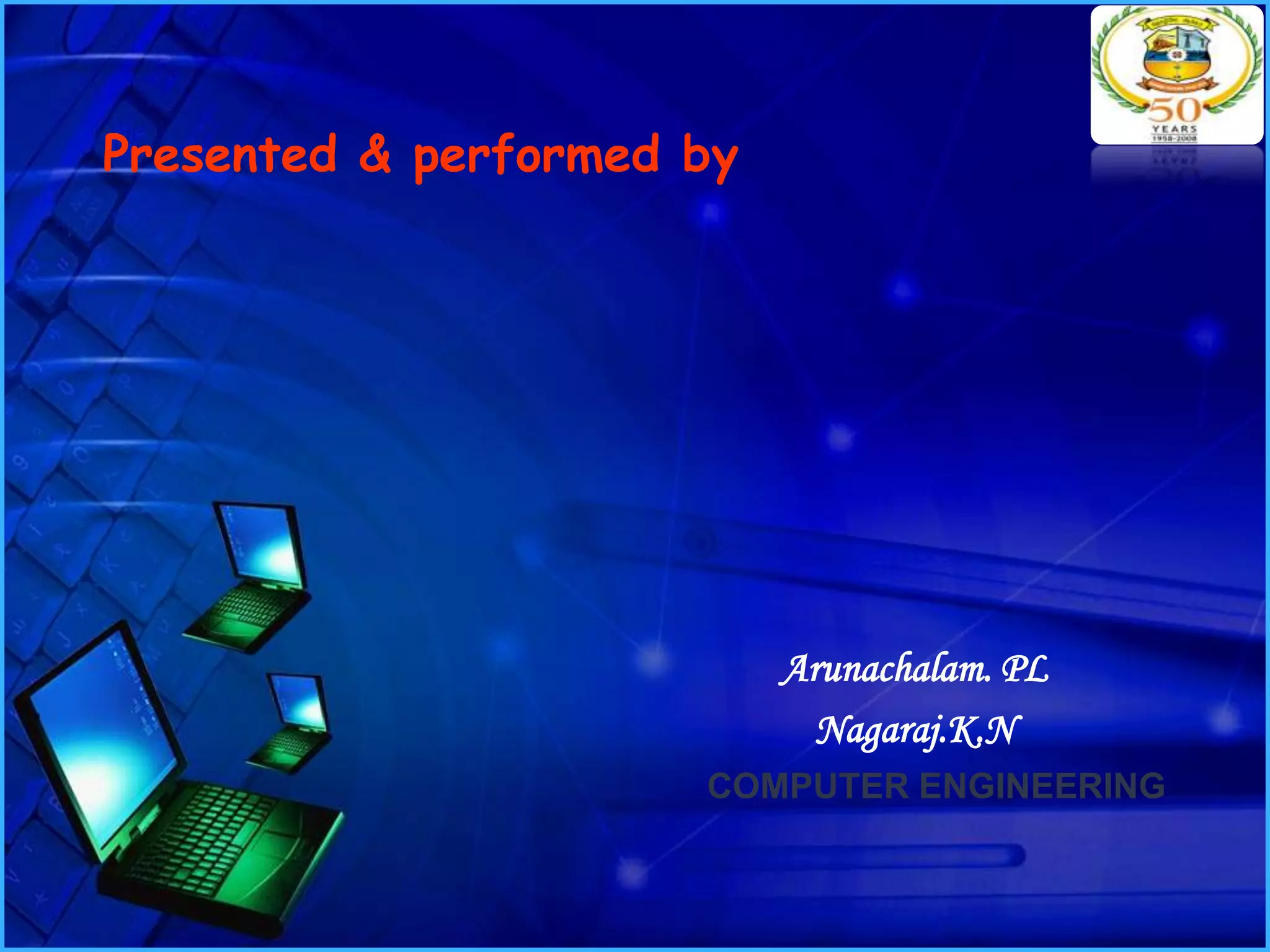 Presented & performed by

Arunachalam. PL
Nagaraj.K.N
COMPUTER ENGINEERING

 