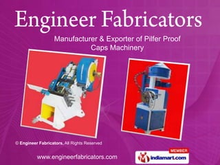Manufacturer & Exporter of Pilfer Proof
                             Caps Machinery




© Engineer Fabricators, All Rights Reserved


          www.engineerfabricators.com
 