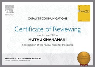 CATALYSIS COMMUNICATIONS
awardedJune,2015to
MUTHU GNANAMANI
The Editors of CATALYSIS COMMUNICATIONS
Elsevier,Amsterdam,TheNetherlands
 