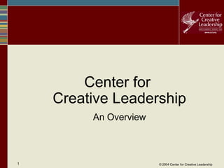 © 2004 Center for Creative Leadership1
Center for
Creative Leadership
An Overview
 