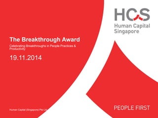 Human Capital (Singapore) Pte Ltd 
The Breakthrough Award 
Celebrating Breakthroughs in People Practices & Productivity 
19.11.2014  