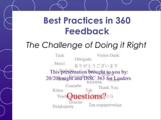 Best Practices in 360
Feedback
The Challenge of Doing it Right
This presentation brought to you by:
20/20Insight and DiSC 363 for Leaders

Questions?

 