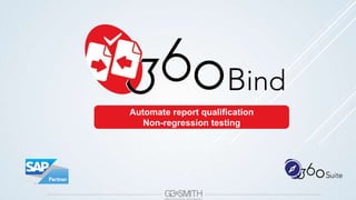 Automate report qualification
Non-regression testing
 