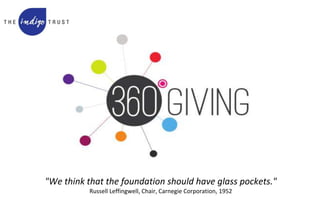 "We think that the foundation should have glass pockets."
Russell Leffingwell, Chair, Carnegie Corporation, 1952
 