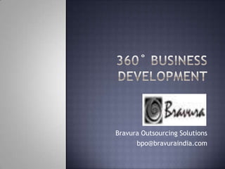 Bravura Outsourcing Solutions
      bpo@bravuraindia.com
 
