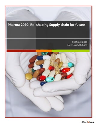  
Pharma	
  2020:	
  Re-­‐	
  shaping	
  Supply	
  chain	
  for	
  future	
  
Subhrajit	
  Bose	
  
NextLink	
  Solutions	
  	
  
 