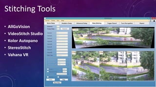 Stitching Tools
• AllGoVision
• VideoStitch Studio
• Kolor Autopano
• StereoStitch
• Vahana VR
 
