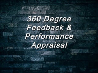 360 Degree360 Degree
Feedback &Feedback &
PerformancePerformance
AppraisalAppraisal
 