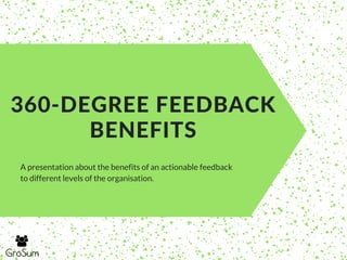 360-DEGREE FEEDBACK
BENEFITS
A presentation about the benefits of an actionable feedback
to different levels of the organisation.
 