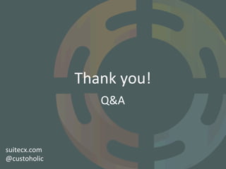 Q&A	
  
Thank	
  you!	
  
suitecx.com	
  
@custoholic	
  
 