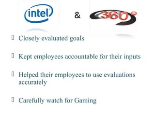 &
 Closely evaluated goals
 Kept employees accountable for their inputs
 Helped their employees to use evaluations
accurately
 Carefully watch for Gaming
 