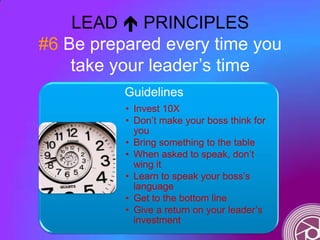 LEAD  PRINCIPLES
#6 Be prepared every time you
take your leader‟s time
Guidelines
• Invest 10X
• Don‟t make your boss thi...