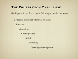 The Frustration Challenge
May happen if you find yourself following an ineffective leader

  Ineffective bosses include th...