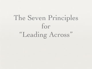 The Seven Principles
        for
 “Leading Across”
 