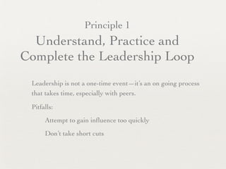 Principle 1
  Understand, Practice and
Complete the Leadership Loop
 Leadership is not a one-time event—it’s an on going p...