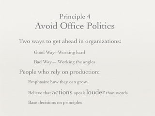 Principle 4
            Avoid Ofﬁce Politics
Two ways to get ahead in organizations:
	

 	

     Good Way--Working hard

	...