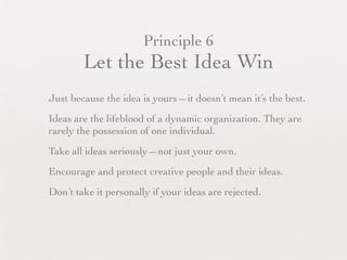 Principle 6
        Let the Best Idea Win
Just because the idea is yours—it doesn’t mean it’s the best.
Ideas are the life...