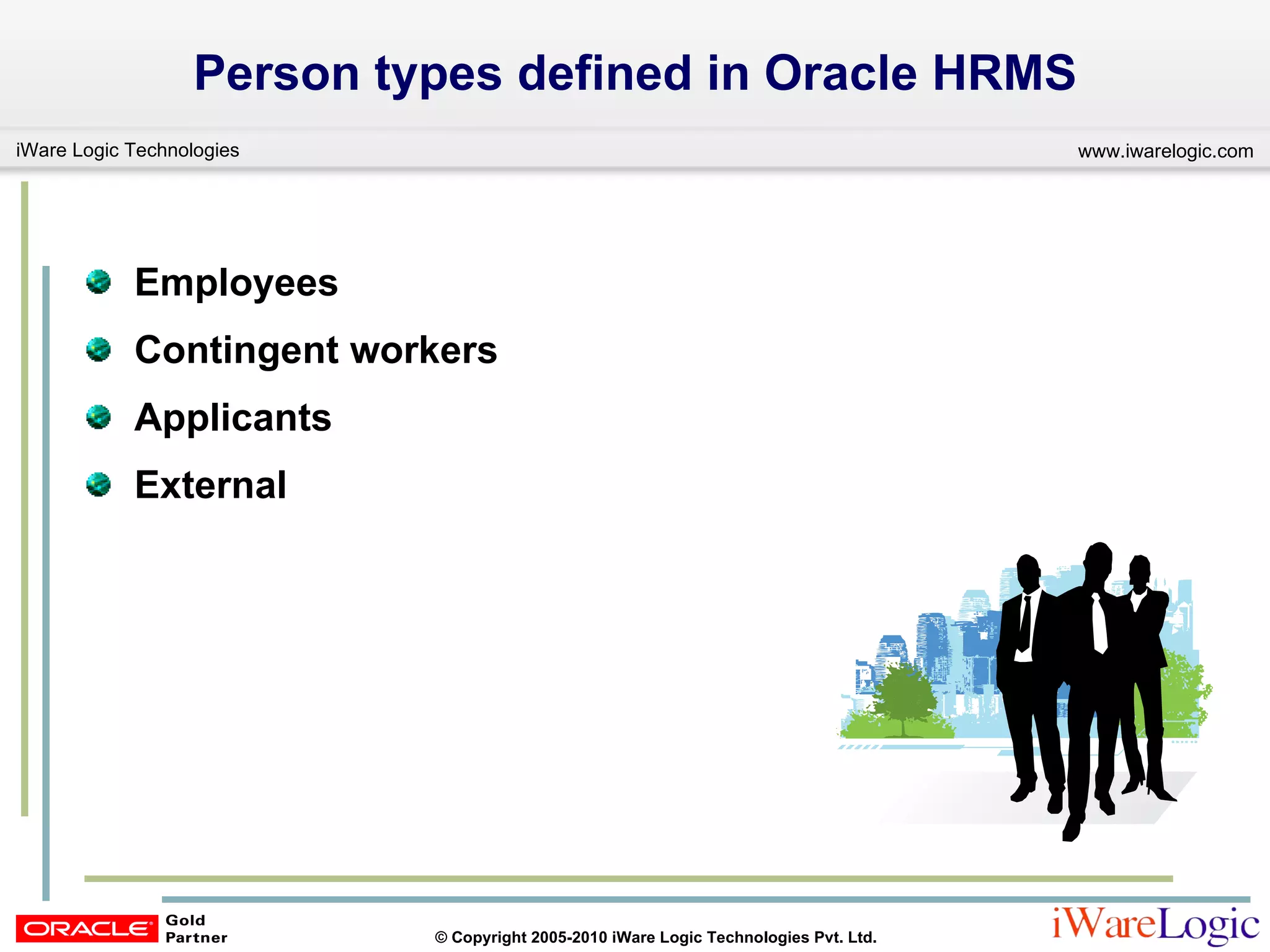 Person types defined in Oracle HRMS Employees Contingent workers Applicants External 