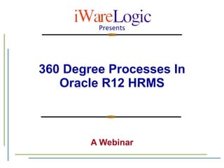 360 Degree Processes In Oracle R12 HRMS A Webinar 