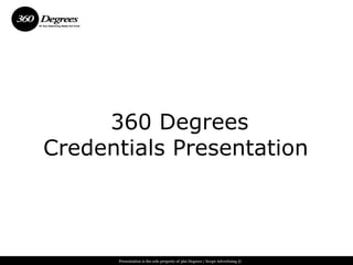 360 Degrees
Credentials Presentation



      Presentation is the sole property of 360 Degrees / Scope Advertising ©
 