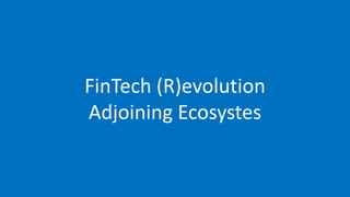 FinTech (R)evolution – Adjoining EcosystemsDirectly being affected by & affecting the FinTech movement
FinTech (R)evolutio...