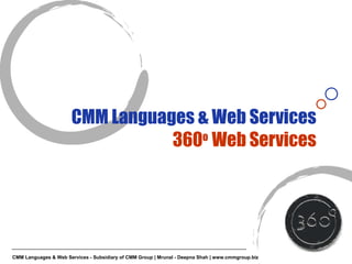 CMM Languages & Web Services 360 o  Web Services CMM Languages & Web Services - Subsidiary of CMM Group | Mrunal - Deepna Shah | www.cmmgroup.biz   