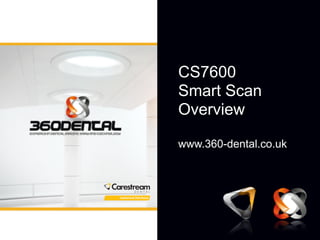 CS7600
Smart Scan
Overview

www.360-dental.co.uk
 
