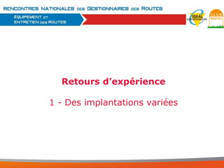 Retours d’expérience
1 - Des implantations variées

 
