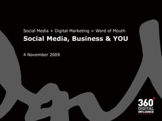 Social Media + Digital Marketing = Word of Mouth Social Media, Business & YOU 4 November 2009 