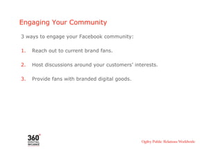 Engaging Your Community

3 ways to engage your Facebook community:

1.    Reach out to current brand fans.

2.    Host dis...