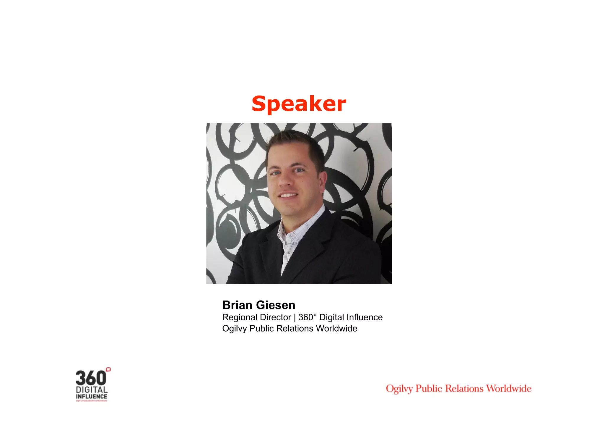 Speaker




Brian Giesen
Regional Director | 360° Digital Influence
Ogilvy Public Relations Worldwide
 
