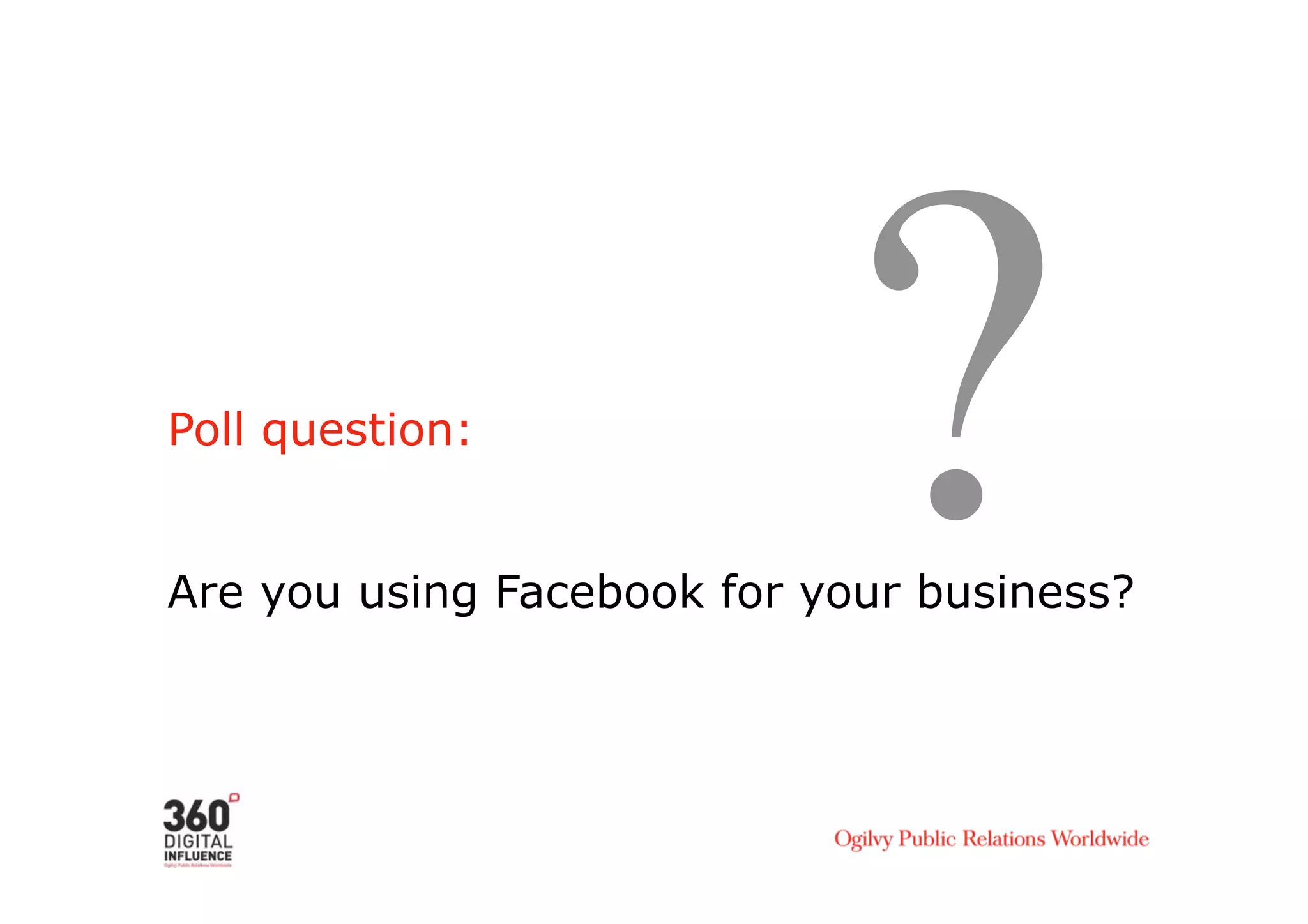 Poll question:
                            ?
Are you using Facebook for your business?
 