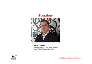 Speaker




Brian Giesen
Regional Director | 360° Digital Influence
Ogilvy Public Relations Worldwide
 