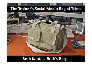 The Trainer’s Social Media Bag of Tricks




      Beth Kanter, Beth’s Blog
 