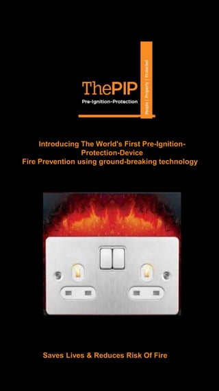 Introducing The World's First Pre-Ignition-
Protection-Device
Fire Prevention using ground-breaking technology
Saves Lives & Reduces Risk Of Fire
 