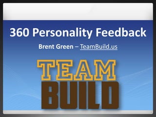 360 Personality Feedback
Brent Green – TeamBuild.us
 