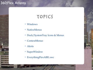 Topics Windows NativeMenus Dock/SystemTray Icons & Menus ContextMenus Alerts SuperWindow EverythingFlexAIR1.swc 